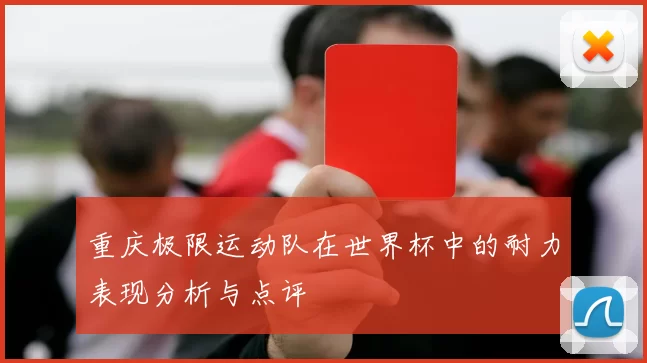 重庆极限运动队在世界杯中的耐力表现分析与点评