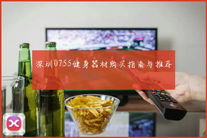 深圳0755健身器材购买指南与推荐