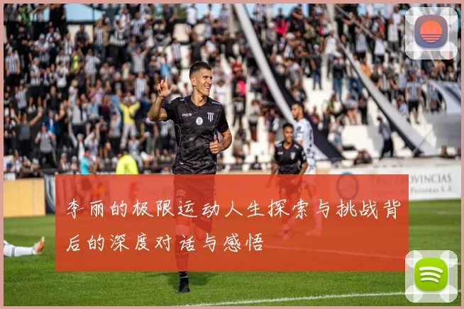 李丽的极限运动人生探索与挑战背后的深度对话与感悟