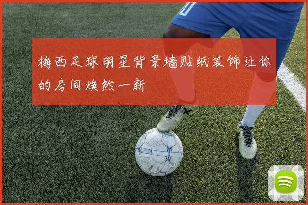 梅西足球明星背景墙贴纸装饰让你的房间焕然一新