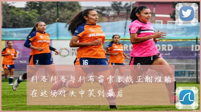科洛科洛与科布雷索激战正酣谁能在这场对决中笑到最后