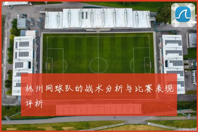 杭州网球队的战术分析与比赛表现评析